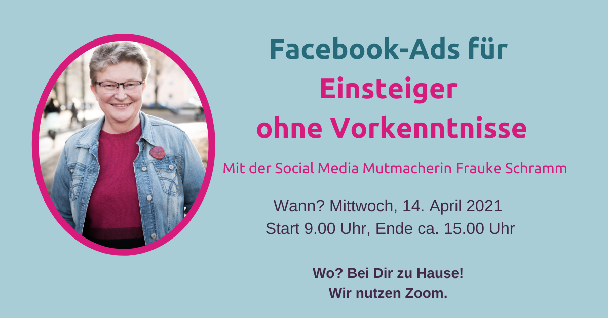 Frauke Schramm Social Media Mutmacherin Facebook Ads Workshop 14.04.2021 Frauke Schramm Social Media Mutmacherin Facebook Ads Workshop 14.04.2021