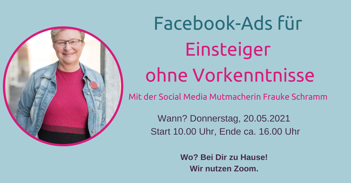 Frauke Schramm Social Media Mutmacherin FB-Ads-Workshop 20.05.2021 Frauke Schramm Social Media Mutmacherin FB-Ads-Workshop 20.05.2021